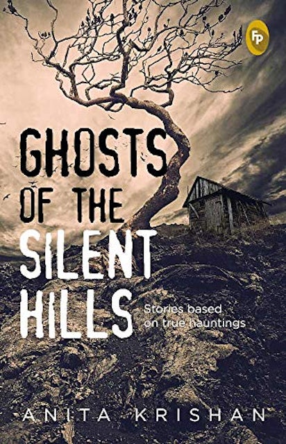 Anita Krishnan Ghosts of The Silent Hills: Stories based on true hauntings 1